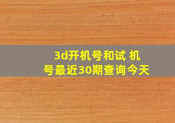 3d开机号和试 机号最近30期查询今天